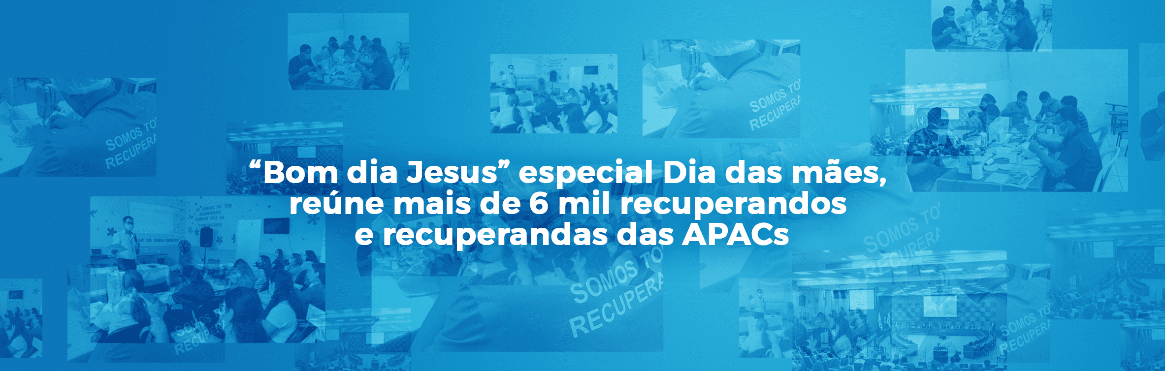 Bom dia Jesus” especial Dia das mães, reúne mais de 6 mil recuperandos e  recuperandas das APACs – Portal FBAC
